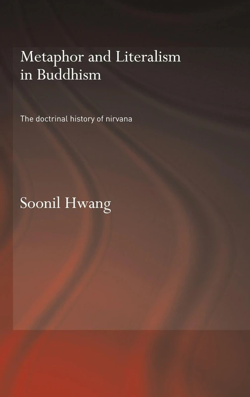 Metaphor and Literalism in Buddhism: The Doctrinal History of Nirvana (Routledge Critical Studies in Buddhism - Oxford Centre for Buddhist Studies)