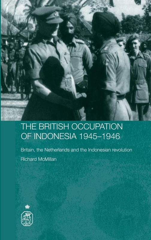 The British Occupation of Indonesia: 1945-1946: Britain, The Netherlands and the Indonesian Revolution (Royal Asiatic Society Books)