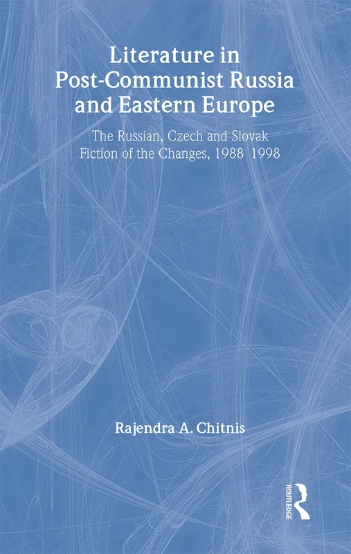 Literature in Post-Communist Russia and Eastern Europe: The Russian, Czech and Slovak Fiction of the Changes 1988-98: 16 (BASEES/Routledge Series on Russian and East European Studies)