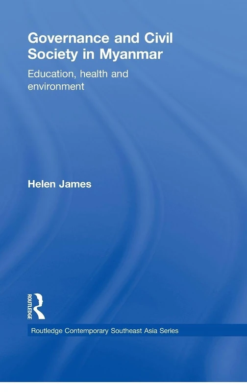 Governance and Civil Society in Myanmar: Education, Health and Environment: 3 (Routledge Contemporary Southeast Asia Series)