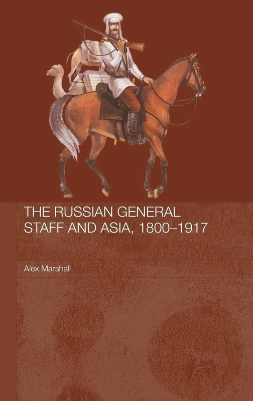 The Russian General Staff and Asia, 1860-1917 (Routledge Studies in the History of Russia and Eastern Europe)