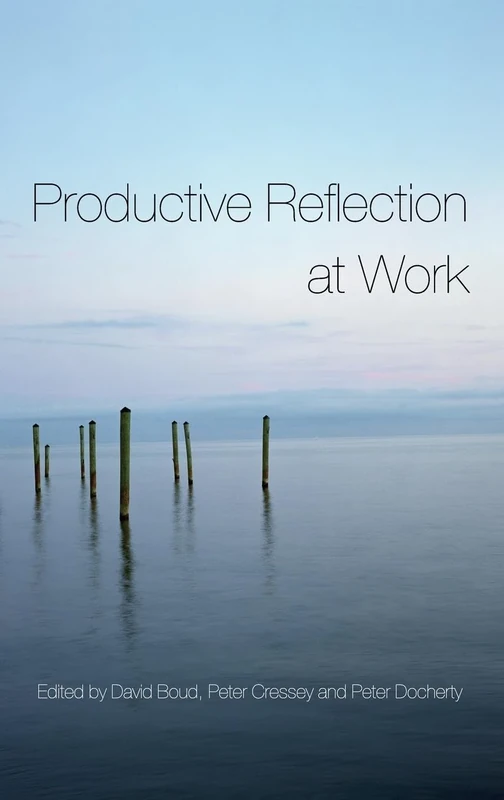 Productive Reflection at Work: Learning for Changing Organizations