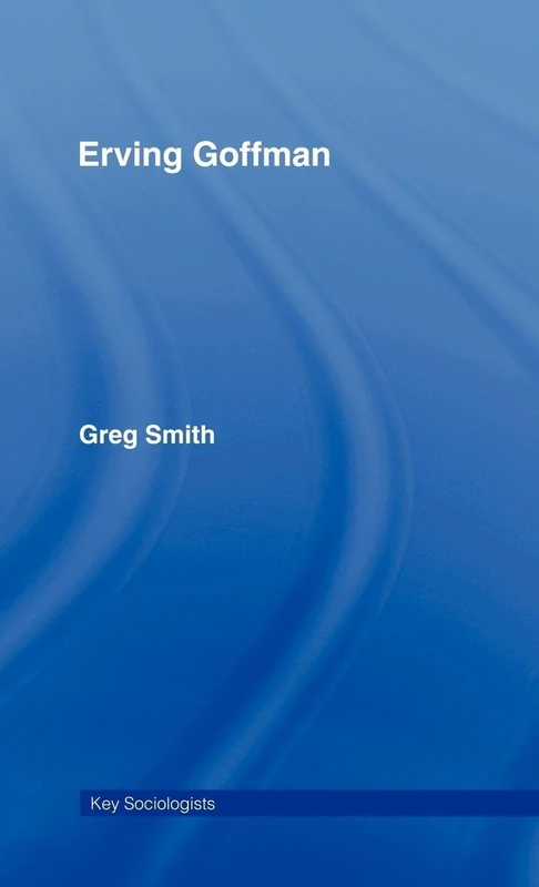 Routledge Erving Goffman (Key Sociologists) - Academic Book