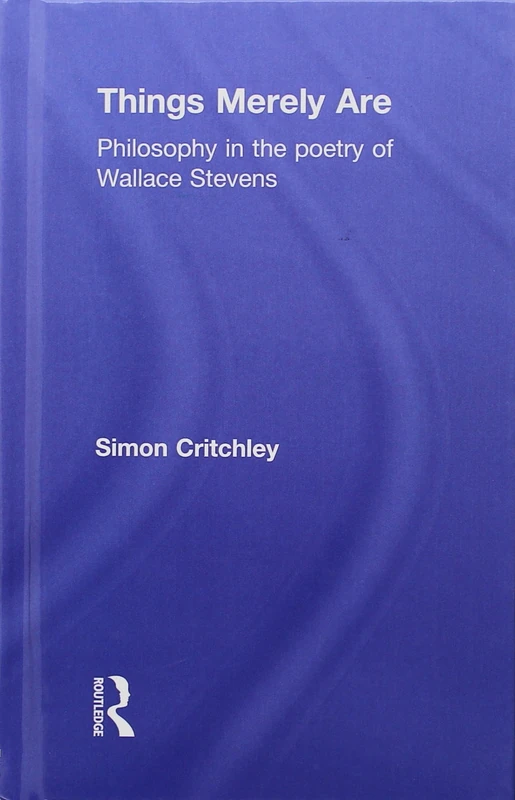 Things Merely Are: Philosophy in the Poetry of Wallace Stevens
