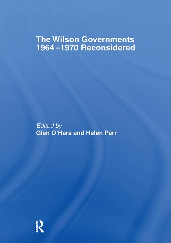 Routledge - The Wilson Governments 1964-1970 Reconsidered