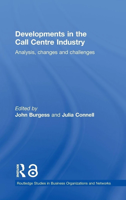 Developments in the Call Centre Industry: Analysis, Changes and Challenges (Routledge Studies in Business Organizations and Networks)