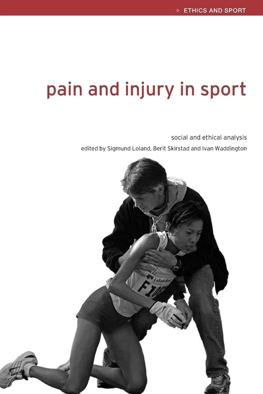 Pain and Injury in Sport: Social and Ethical Analysis (Ethics and Sport)