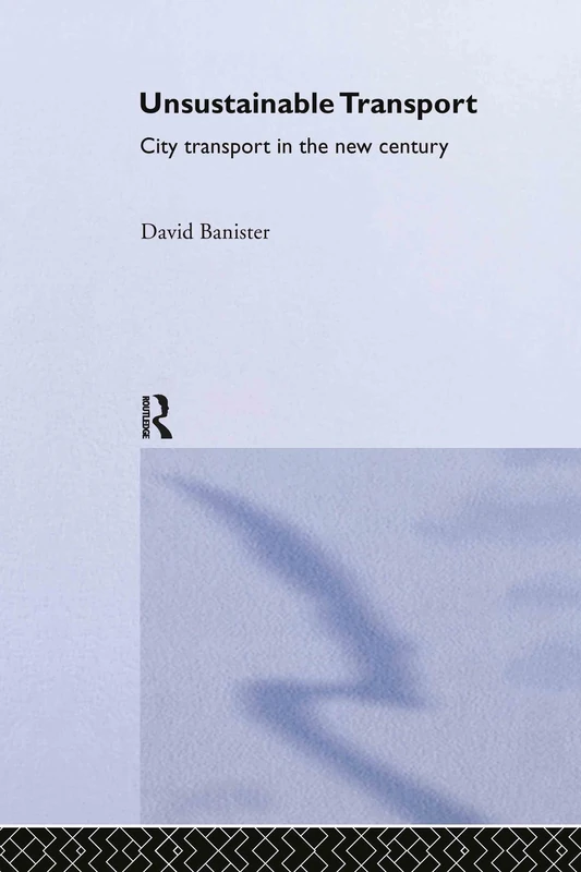 Unsustainable Transport: City Transport in the New Century (Transport, Development and Sustainability Series)