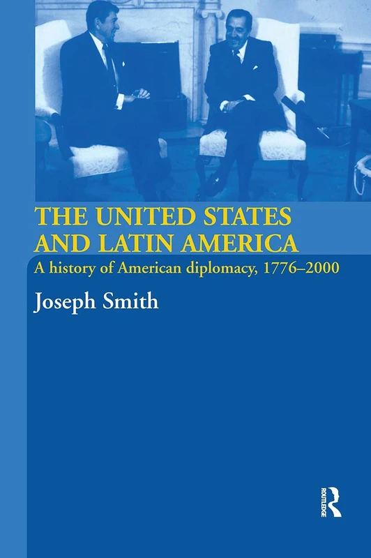 The United States and Latin America: A History of American Diplomacy, 1776-2000 (International Relations and History)