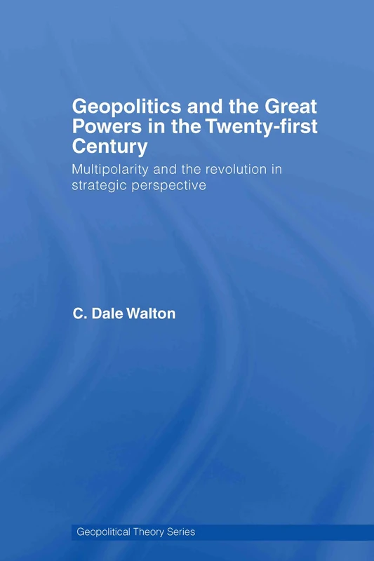 Geopolitics and the Great Powers in the 21st Century: Multipolarity and the Revolution in Strategic Perspective