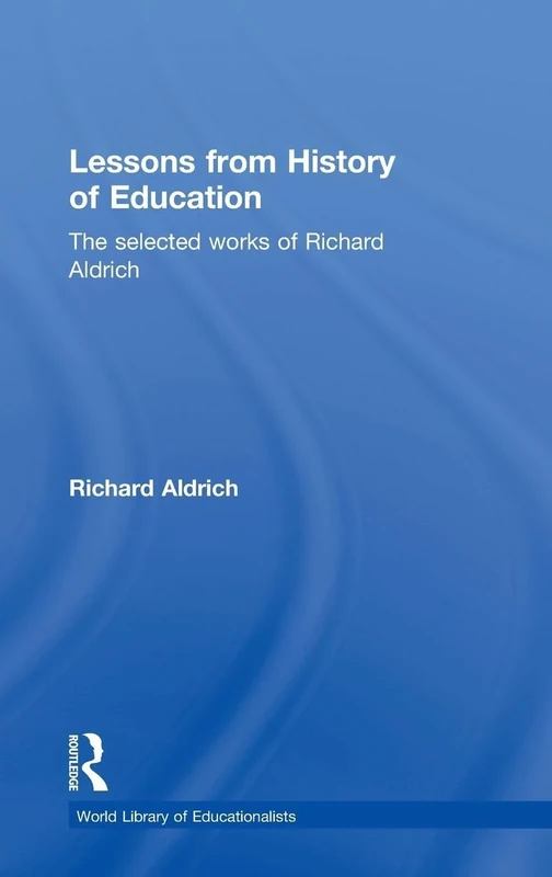 Lessons from History of Education: The Selected Works of Richard Aldrich (World Library of Educationalists)