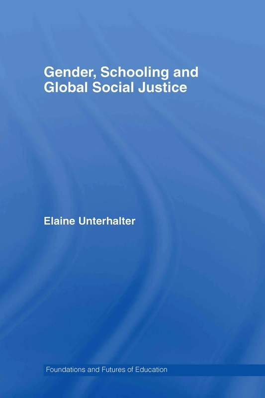 Gender, Schooling and Global Social Justice (Foundations and Futures of Education)