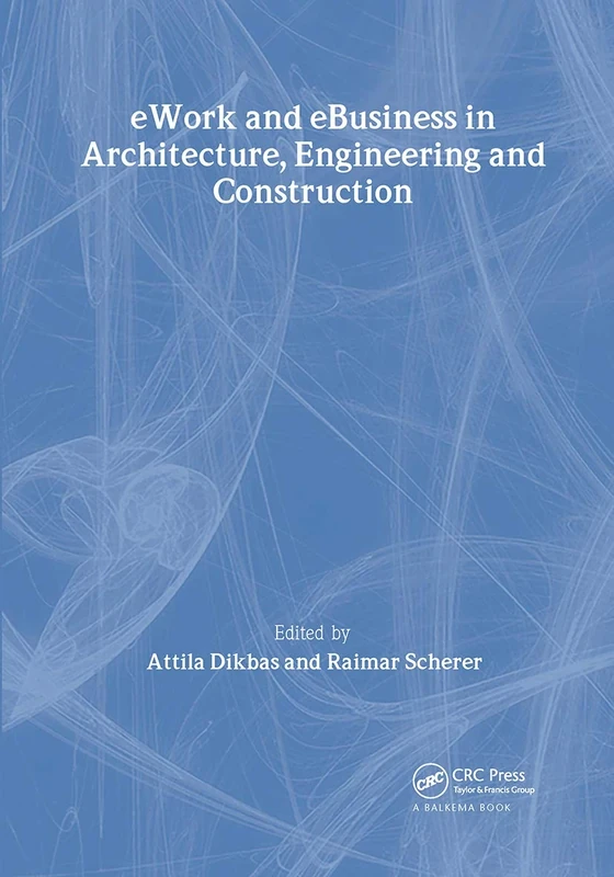 eWork and eBusiness in Architecture, Engineering and Construction: Proceedings of the 5th European Conference on Product and Process Modelling in the ... 2004, 8-10 September 2004, Istanbul, Turkey