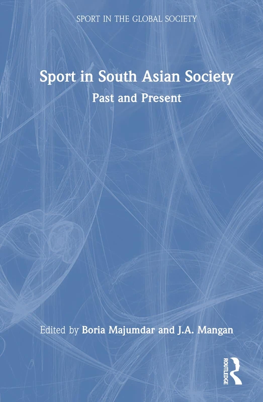 Sport in South Asian Society: Past and Present (Sport in the Global Society)