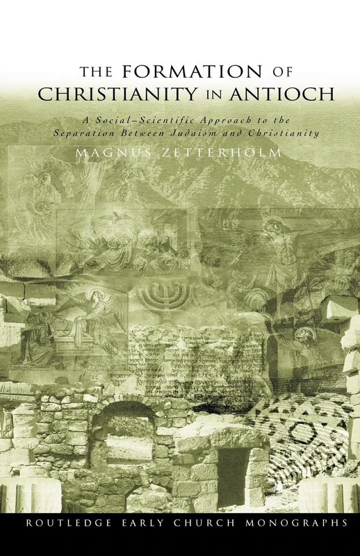 The Formation of Christianity in Antioch: A Social-Scientific Approach to the Separation between Judaism and Christianity (Routledge Early Church Monographs)