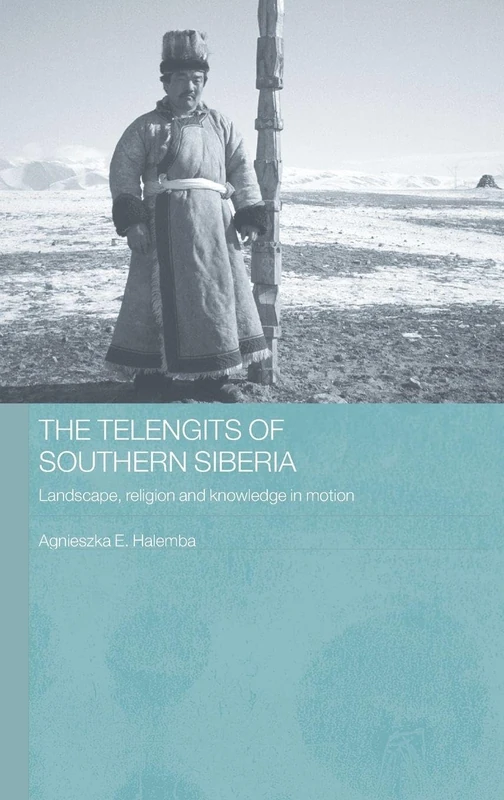 The Telengits of Southern Siberia: Landscape, Religion and Knowledge in Motion: 7 (Routledge Contemporary Russia and Eastern Europe Series)