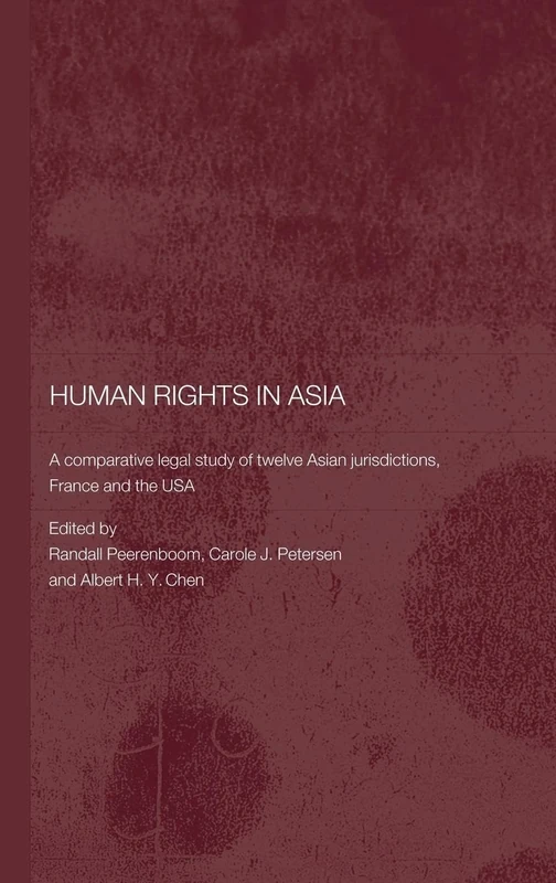 Human Rights in Asia: A Comparative Legal Study of Twelve Asian Jurisdictions, France and the USA (Routledge Law in Asia)