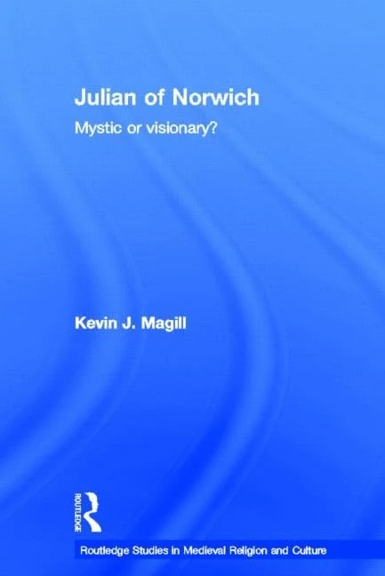 Julian of Norwich: Mystic or Visionary? (Routledge Studies in Medieval Religion and Culture)