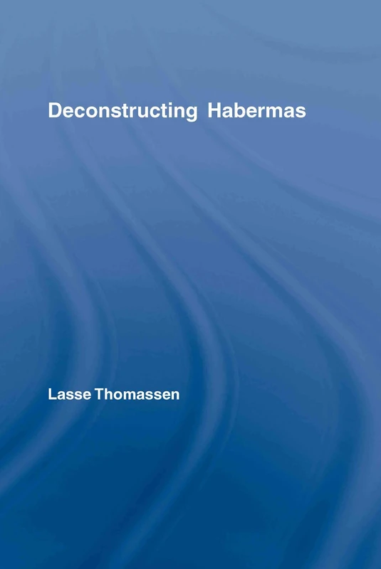 Deconstructing Habermas: 51 (Routledge Studies in Social and Political Thought)