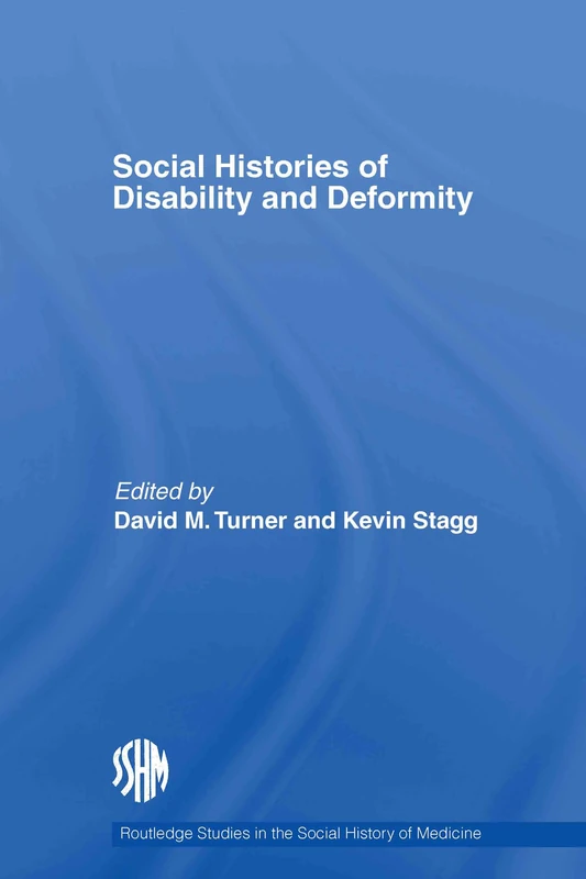 Social Histories of Disability and Deformity: Bodies, Images and Experiences: 25 (Routledge Studies in the Social History of Medicine)