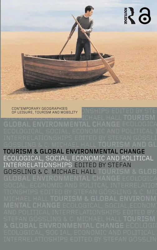 Tourism and Global Environmental Change: Ecological, Economic, Social and Political Interrelationships (Contemporary Geographies of Leisure, Tourism and Mobility)