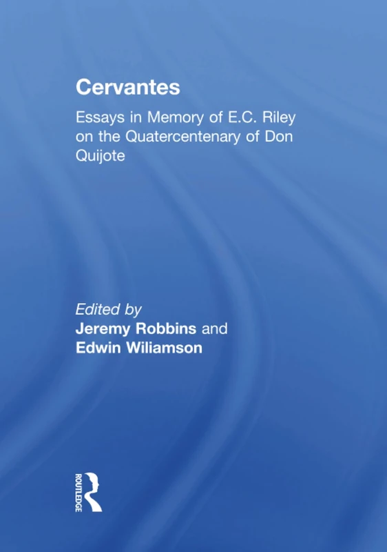 Cervantes: Essays in Memory of E.C. Riley on the Quatercentenary of Don Quijote