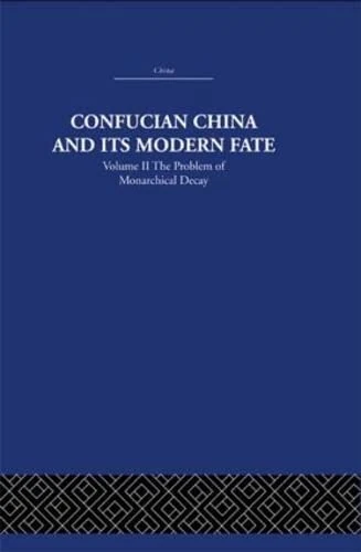 Confucian China and its Modern Fate: Volume Two: The Problem of Monarchical Decay: 2 (China: History, Philosophy, Economics, 15)