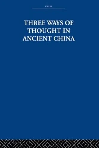 Three Ways of Thought in Ancient China (China: History, Philosophy, Economics, 36)