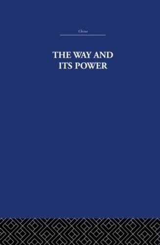 The Way and Its Power: A Study of the Tao Tê Ching and Its Place in Chinese Thought (China: History, Philosophy, Economics, 37)