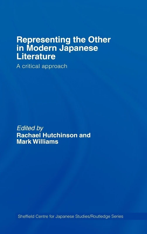 Representing the Other in Modern Japanese Literature: A Critical Approach (The University of Sheffield/Routledge Japanese Studies Series)