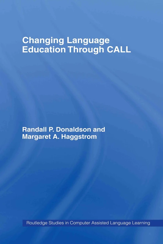 Changing Language Education Through CALL (Routledge Studies in Computer Assisted Language Learning)