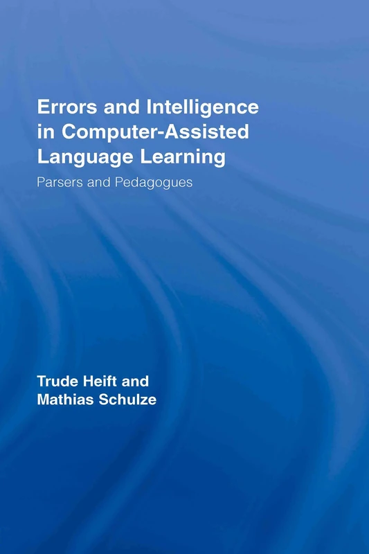 Errors and Intelligence in Computer-Assisted Language Learning: Parsers and Pedagogues: 02 (Routledge Studies in Computer Assisted Language Learning)