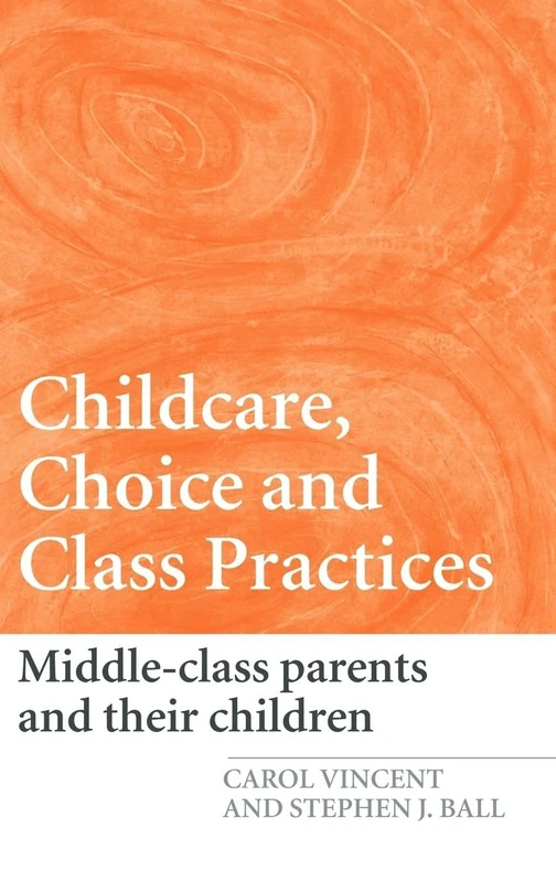 Childcare, Choice and Class Practices: Middle Class Parents and their Children