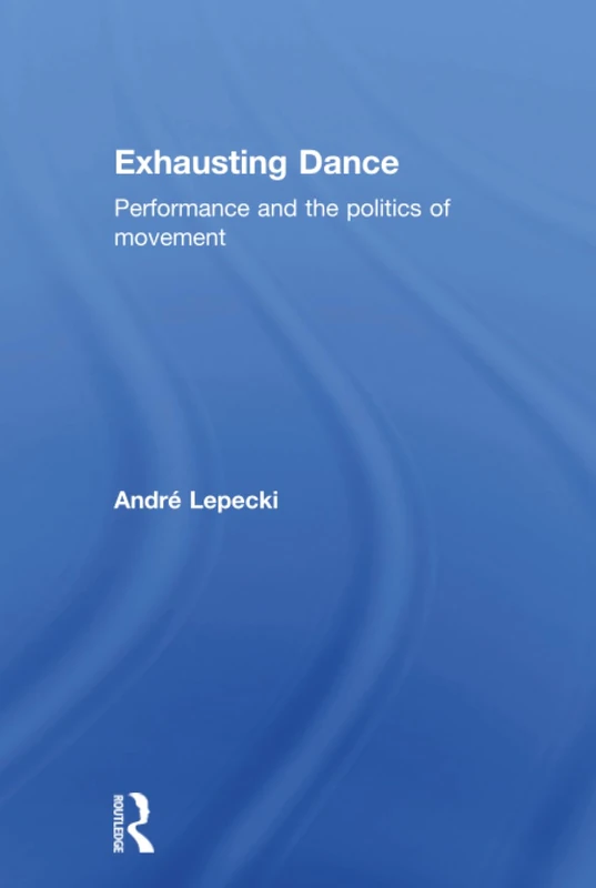 Routledge - Exhausting Dance: Performance and Politics of Movement