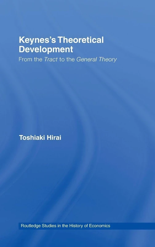 Keynes's Theoretical Development: From the Tract to the General Theory: 92 (Routledge Studies in the History of Economics)