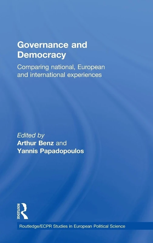 Governance and Democracy: Comparing National, European and International Experiences: 44 (Routledge/ECPR Studies in European Political Science)