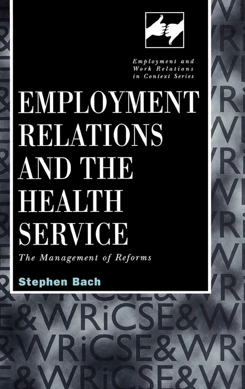Employment Relations in the Health Service: The Management of Reforms: 1 (Routledge Studies in Employment and Work Relations in Context)