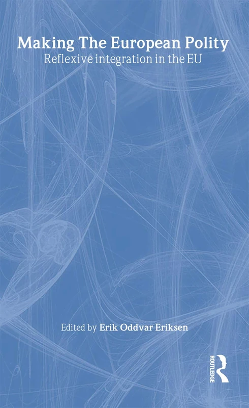 Making The European Polity: Reflexive integration in the EU (Routledge Studies on Democratising Europe)