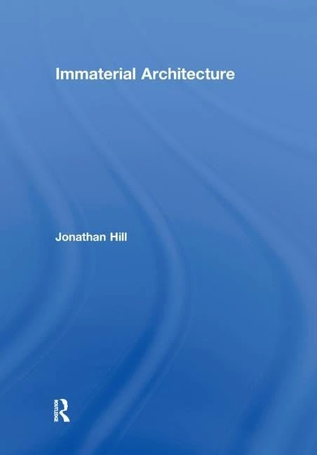 Immaterial Architecture by Jonathan Hill - Routledge Books