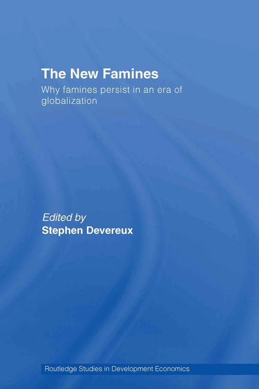 The New Famines: Why Famines Persist in an Era of Globalization: 52 (Routledge Studies in Development Economics)