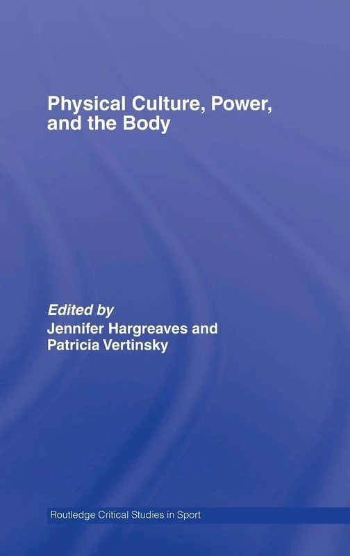 Physical Culture, Power, and the Body (Routledge Critical Studies in Sport)