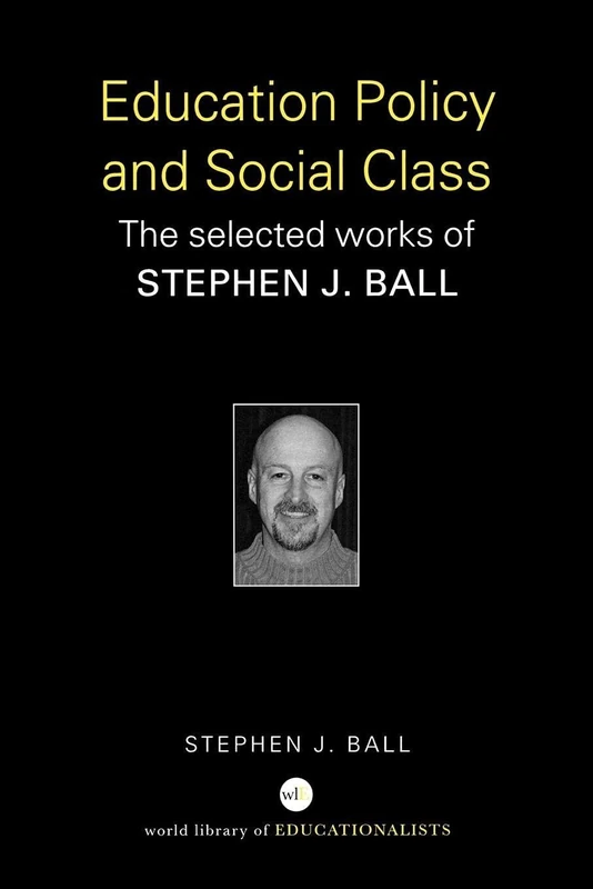 Education Policy and Social Class: The Selected Works of Stephen J. Ball (World Library of Educationalists)