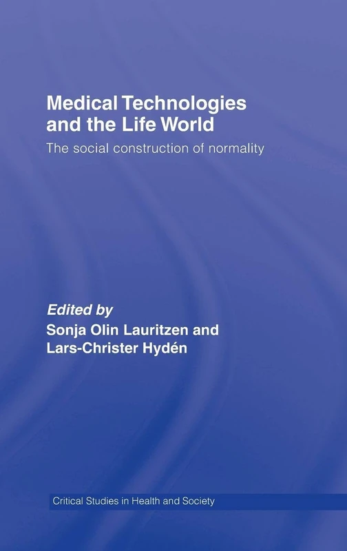 Medical Technologies and the Life World: The social construction of normality (Critical Studies in Health and Society)