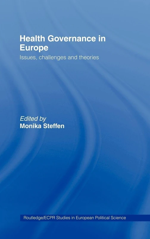 Health Governance in Europe: Issues, Challenges, and Theories (Routledge/ECPR Studies in European Political Science)