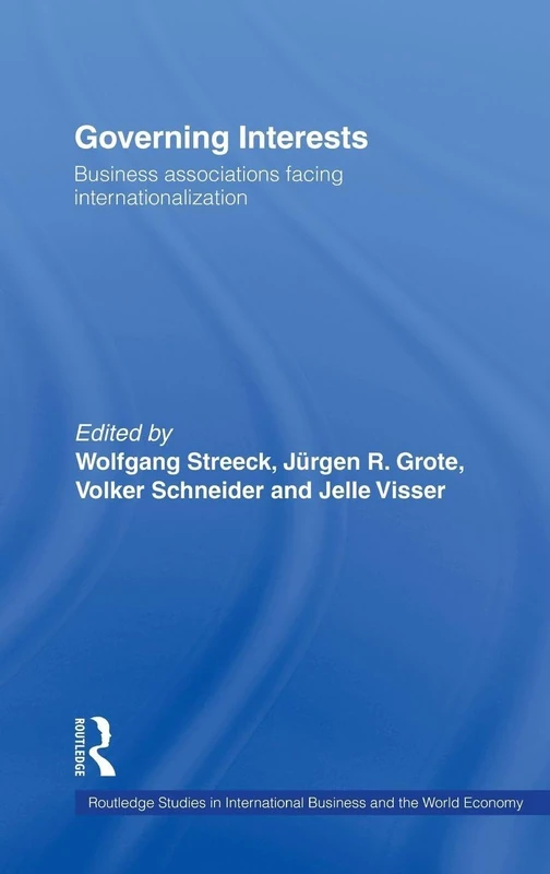 Governing Interests: Business Associations Facing Internationalism (Routledge Studies in International Business and the World Economy)