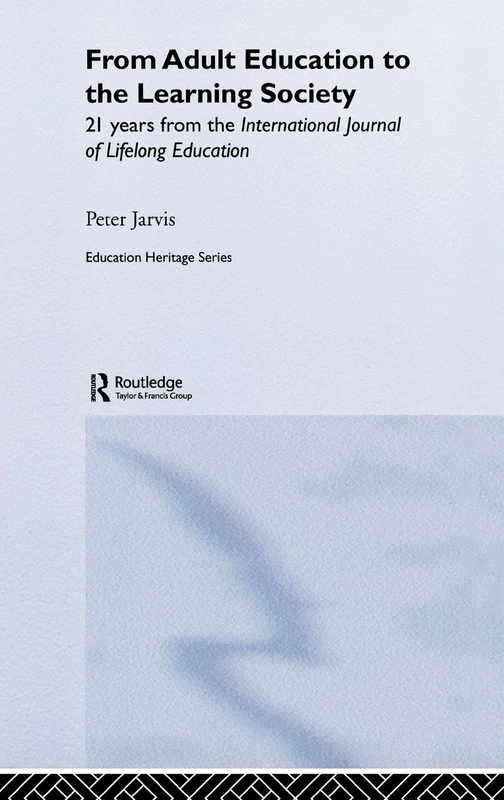 From Adult Education to the Learning Society: 21 Years of the International Journal of Lifelong Education (Education Heritage)