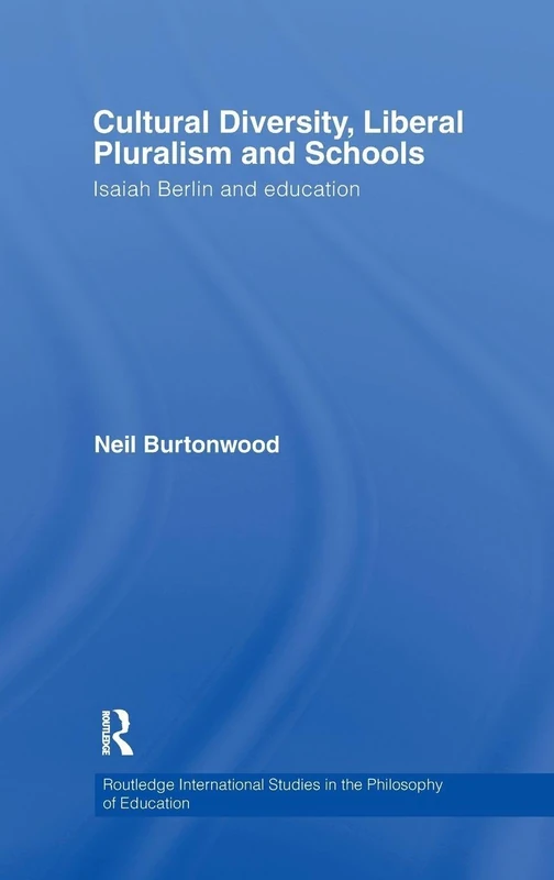 Cultural Diversity, Liberal Pluralism and Schools: Isaiah Berlin and Education: 17 (Routledge International Studies in the Philosophy of Education)