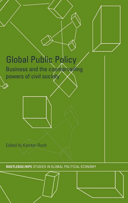 Global Public Policy: Business and the Countervailing Powers of Civil Society (RIPE Series in Global Political Economy)