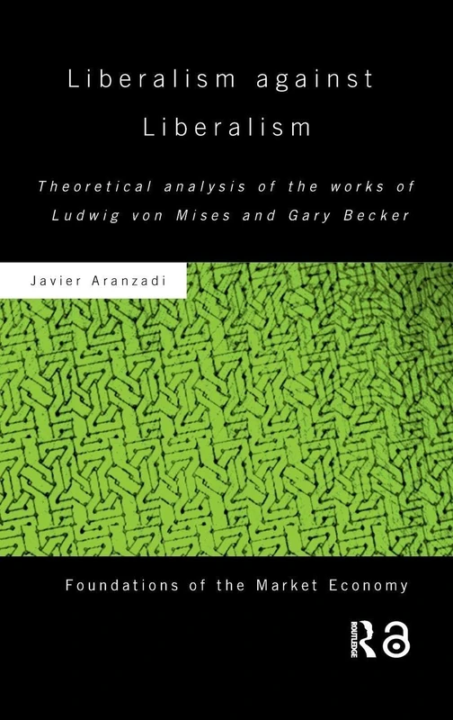 Liberalism against Liberalism: Theoretical Analysis of the Works of Ludwig von Mises and Gary Becker (Routledge Foundations of the Market Economy) - Image 1