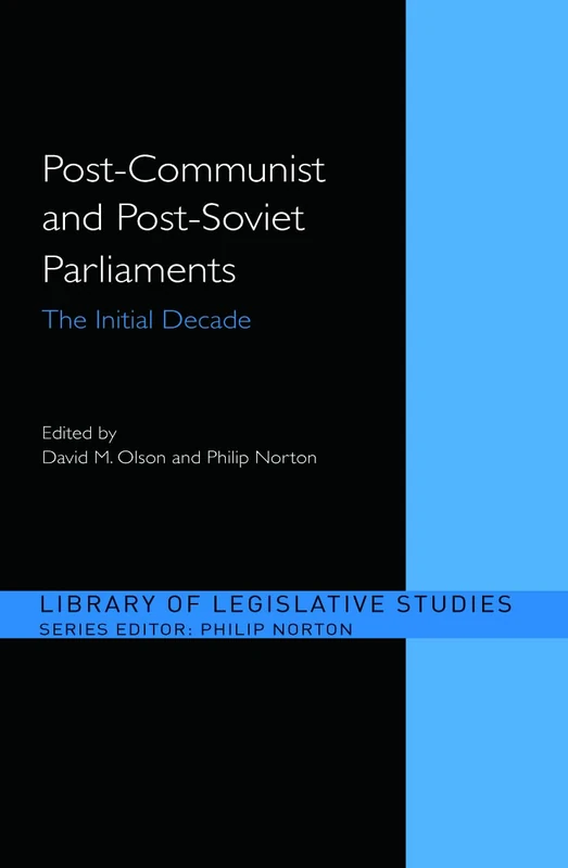 Post-Communist and Post-Soviet Parliaments: The Initial Decade (Library of Legislative Studies)